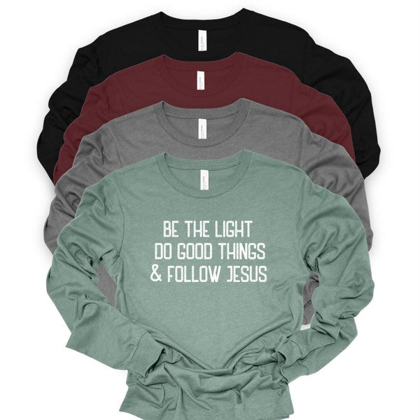 Be The Light Do Good Things Follow Jesus LS Tee