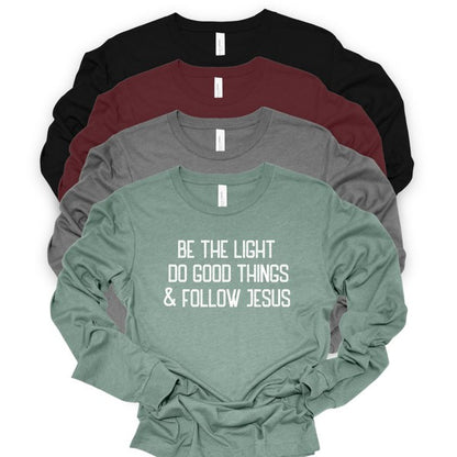 Be The Light Do Good Things Follow Jesus LS Tee