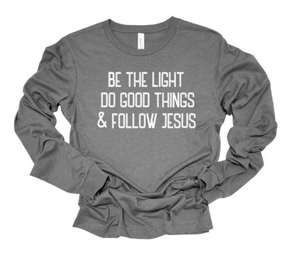 Be The Light Do Good Things Follow Jesus LS Tee