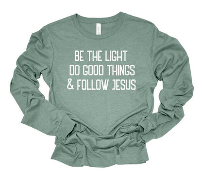 Be The Light Do Good Things Follow Jesus LS Tee